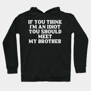 If You Think I'm An Idiot You Should Meet My Brother Funny Hoodie